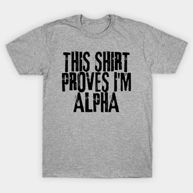 This Shirt PROVES I'm ALPHA! T-Shirt by TJWDraws